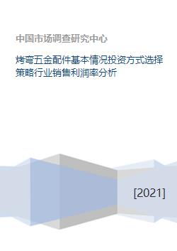 烤弯五金配件基本情况投资方式选择策略行业销售利润率分析